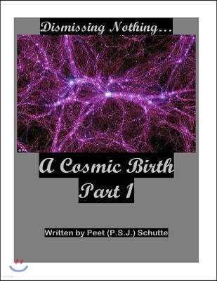 Dismissing Nothing? A Cosmic Birth Part 1