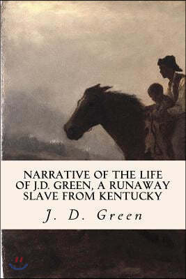 Narrative of the Life of J.D. Green, a Runaway Slave from Kentucky
