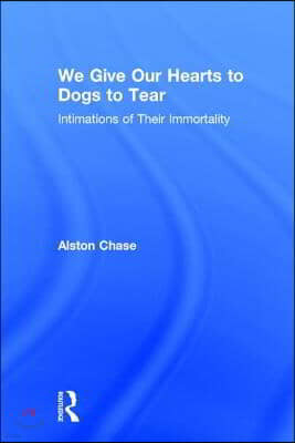 We Give Our Hearts to Dogs to Tear: Intimations of Their Immortality