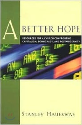 A Better Hope: Resources for a Church Confronting Capitalism, Democracy, and Postmodernity