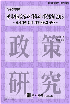경제재정운영과 개혁의 기본방침 2015 ~ 경제재생 없이 재정건전화 없다 ~ 【일본정책연구】