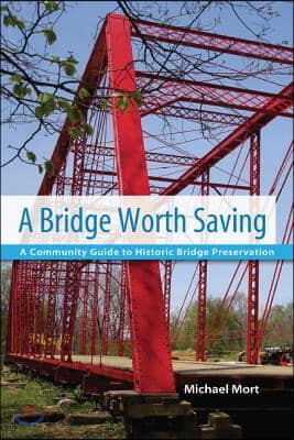 A Bridge Worth Saving: A Community Guide to Historic Bridge Preservation
