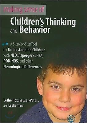 Making Sense of Children's Thinking and Behavior: A Step-by-Step Tool for Understanding Children with NLD, Asperger's, HFA, PDD-NOS, and Other Neurolo