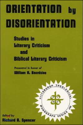 Orientation by Disorientation: Studies in Literary Criticism and Biblical Literary Criticism, Presented in Honor of William A. Beardslee