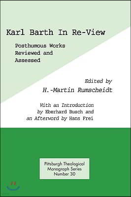 Karl Barth in Re-View: Posthumous Works Reviewed and Assessed