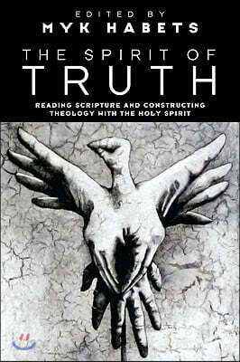 The Spirit of Truth: Reading Scripture and Constructing Theology with the Holy Spirit