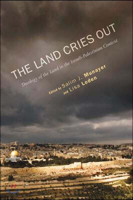 The Land Cries Out: Theology of the Land in the Israeli-Palestinian Context