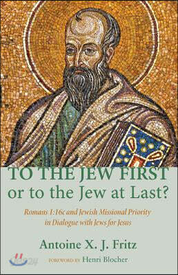 To the Jew First or to the Jew at Last?: Romans A: 16C and Jewish Missional Priority in Dialogue with Jews for Jesus