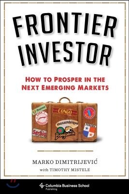 Frontier Investor: How to Prosper in the Next Emerging Markets