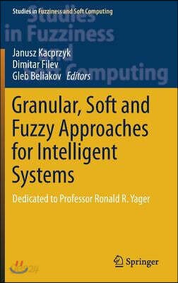 Granular, Soft and Fuzzy Approaches for Intelligent Systems: Dedicated to Professor Ronald R. Yager