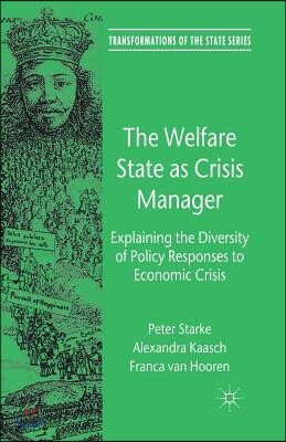 The Welfare State as Crisis Manager: Explaining the Diversity of Policy Responses to Economic Crisis