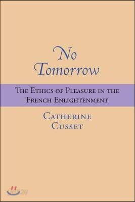 No Tomorrow: The Ethics of Pleasure in the French Enlightenment