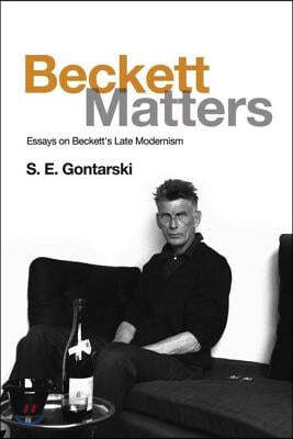Beckett Matters: Essays on Beckett's Late Modernism