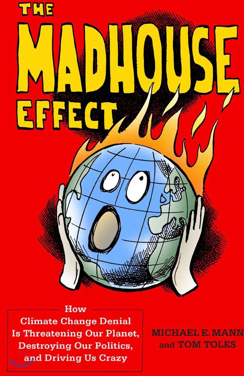 The Madhouse Effect: How Climate Change Denial Is Threatening Our Planet, Destroying Our Politics, and Driving Us Crazy