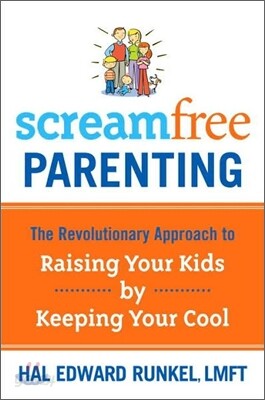 Screamfree Parenting: The Revolutionary Approach to Raising Your Kids by Keeping Your Cool