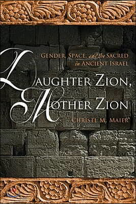 Daughter Zion, Mother Zion: Gender, Space, and the Sacred in Ancient Israel