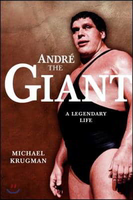 Andre the Giant: A Legendary Life a Legendary Life
