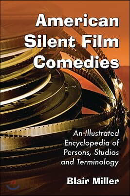 American Silent Film Comedies: An Illustrated Encyclopedia of Persons, Studios and Terminology