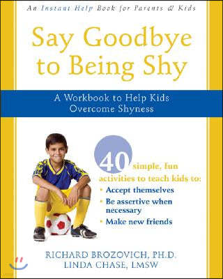 Say Goodbye to Being Shy: A Workbook to Help Kids Overcome Shyness