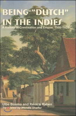 Being "Dutch" in the Indies: A History of Creolisation and Empire, 1500-1920 Volume 116