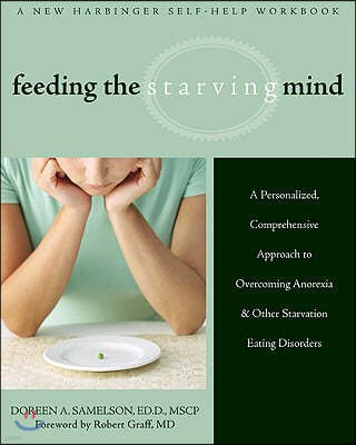 Feeding the Starving Mind: A Personalized, Comprehensive Approach to Overcoming Anorexia and Other Starvation Eating Disorders