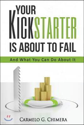 Your Kickstarter Is about to Fail: And What You Can Do about It