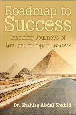 Roadmap to Success: Inspiring Journeys of Ten Iconic Coptic Leaders`