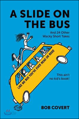 A Slide On The Bus: And 24 Other Wacky Short Takes