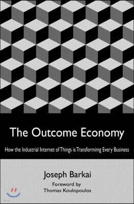 The Outcome Economy: How the Industrial Internet of Things is Transforming Every Business