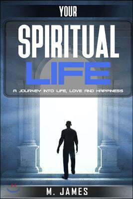 Your Spiritual Life: A journey into life, love and happiness