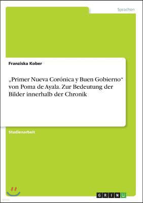 "primer Nueva Cor?nica Y Buen Gobierno Von Poma de Ayala. Zur Bedeutung Der Bilder Innerhalb Der Chronik