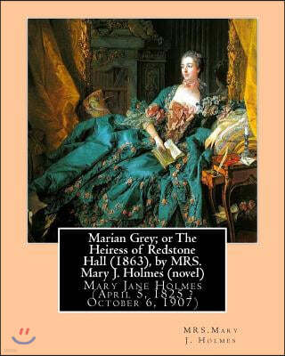 Createspace Independent Publishing Platform Marian Grey; Or the Heiress of Redstone Hall (1863), by Mrs. Mary J. Holmes (Novel): Mary Jane Holmes (April 5, 1825 ? October 6, 1907)
