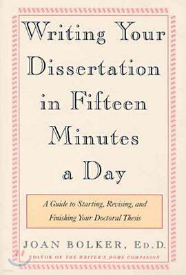 Writing Your Dissertation in Fifteen Minutes a Day: A Guide to Starting, Revising, and Finishing Your Doctoral Thesis