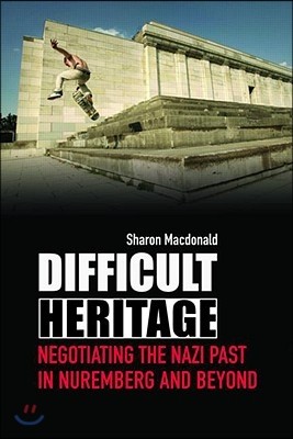 Difficult Heritage: Negotiating the Nazi Past in Nuremberg and Beyond