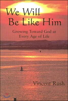 We Will Be Like Him: Growing Toward God at Every Age of Life