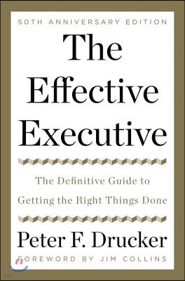 The Effective Executive: The Definitive Guide to Getting the Right Things Done