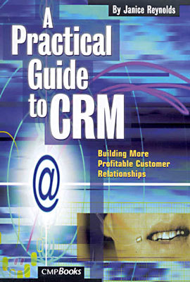 A Practical Guide to Crm: Building More Profitable Customer Relationships