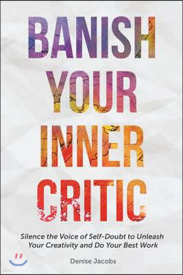 Banish Your Inner Critic: Silence the Voice of Self-Doubt to Unleash Your Creativity and Do Your Best Work (Gift for Artists)