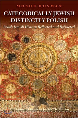 Categorically Jewish, Distinctly Polish: Polish Jewish History Reflected and Refracted