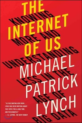 The Internet of Us: Knowing More and Understanding Less in the Age of Big Data