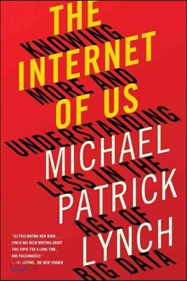 The Internet of Us: Knowing More and Understanding Less in the Age of Big Data
