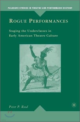 Rogue Performances: Staging the Underclasses in Early American Theatre Culture