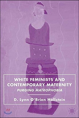 White Feminists and Contemporary Maternity: Purging Matrophobia