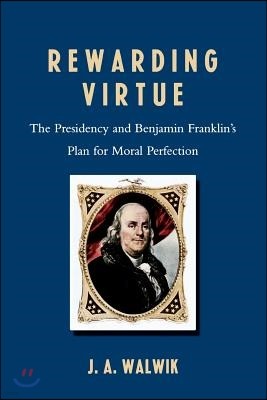 Rewarding Virtue: The Presidency and Benjamin Franklin's Plan for Moral Perfection