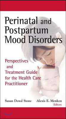 Perinatal and Postpartum Mood Disorders: Perspectives and Treatment Guide for the Health Care Practitioner