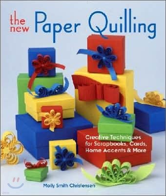 The New Paper Quilling : Creative Techniques for Scrapbooks, Cards, Home Accents & More