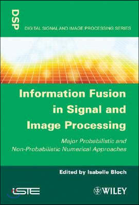 Information Fusion in Signal and Image Processing: Major Probabilistic and Non-Probabilistic Numerical Approaches