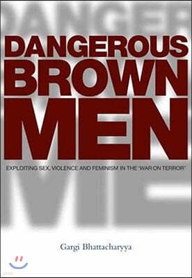 Dangerous Brown Men: Exploiting Sex, Violence and Feminism in the 'War on Terror'