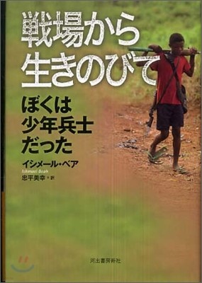 戰場から生きのびて ぼくは少年兵士だった