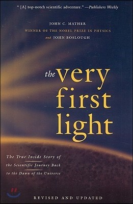 The Very First Light: The True Inside Story of the Scientific Journey Back to the Dawn of the Universe